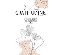 Diario della Gratitudine per Donne: 5 Minuti al Giorno per Trasformarti