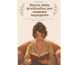 Diario della Gratitudine per Mamme Impegnate: 92 Giorni di Introspezione e pensieri liberi| Ritrovare Te Stessa, Coltivare la Serenità | Idea Regalo Mamma