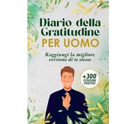 Diario della Gratitudine Per Uomo: Raggiungi La Migliore Versione di Te Stesso + 300 Citazioni Positive BONUS
