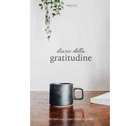 Diario della gratitudine. Più felice con cinque minuti al giorno