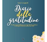 Diario della Gratitudine: Pratica quotidiana per far fiorire gioia e consapevolezza nella tua vita