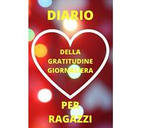 DIARIO DELLA GRATITUDINE QUOTIDIANA PER RAGAZZI: Un libro delle attività per bambini per aiutarli ad essere più felici, migliorare l'autostima e ridurre stress e ansia