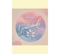 Diario Della Gratitudine. Un Viaggio di 3 mesi verso la Felicità: Coltiva l'apprezzamento quotidiano e Trasforma la tua Vita