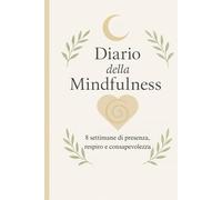 Diario della mindfulness: 8 settimane di consapevolezza e serenità