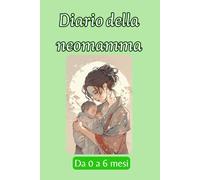 Diario della neo mamma: Da 0 a 6 mesi
