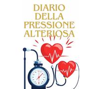 Diario della Pressione Alteriosa: il tuo compagno di salute quotidiana, scrivi e monitora la tua pressione sanguigna