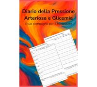 Diario della Pressione Arteriosa e Glicemia - Il tuo compagno per il benessere: Monitora e gestisci la tua salute con facilità: un diario completo per ... pressione, glicemia, peso e note importanti.