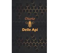 Diario Delle Api: Quaderno apistico per seguire l'evoluzione dei miei alveari, colonie e api | Taccuino per apicoltori per dilettanti o professionisti