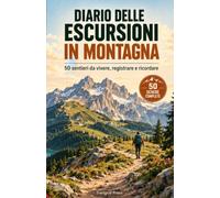 Diario delle Escursioni in Montagna: 50 schede complete per trekking, sentieri e avventure outdoor - con dati del percorso, checklist, mappe e ricordi.