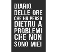 Diario delle ore che ho perso dietro a problemi che non sono miei: Quaderno a righe 6 x 9 pollici - Regalo divertente e sarcastico per colleghi d'ufficio, dipendenti, team, adulti e capo.