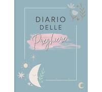 Diario Delle Preghiere: Un Agenda delle Preghiere per Scrivere il Tuo Verso Quotidiano, La Tua Riflessione e la Tua Gratitudine