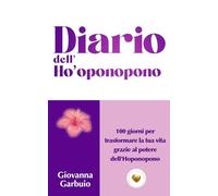 Diario dell'ho'oponopono: 100 giorni per trasformare la tua vita grazie al potere dell'ho'oponopono
