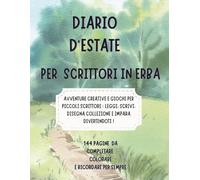 Diario d'estate per scrittori in erba: AVVENTURE CREATIVE E GIOCHI PER PICCOLI SCRITTORI : LEGGI. SCRIVI. DISEGNA COLLEZIONE E IMPARA DIVERTENDOTI !