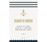 Diario di Bordo: Diario di Bordo Nautico e Registro Manutenzioni Barca [2-in-1]