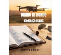 DIARIO DI BORDO DRONI PROFESSIONALE: Registro di Volo Completo per Piloti SAPR e UAS | Checklist Pre-Volo, Registro Manutenzione, Gestione Batterie e Log Missione | Conforme Normative EASA / D-Flight.