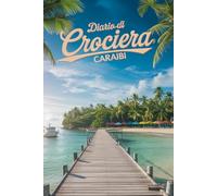Diario di Crociera - Caraibi: Quaderno di viaggio per annotare escursioni, attivita’, luoghi e ricordi della tua vacanza per mare. Con pagina diario giornaliera ed indirizzario delle nuove amicizie.