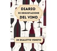 Diario di degustazione del vino, in DIALETTO VENETO: schede enologiche per annotare e ricordare tutti gli assaggi. Per principianti e amanti del vino. Idea regalo legata al vino