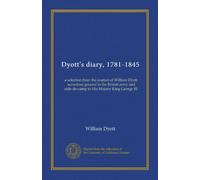 Diario di Dyott, 1781-1845: una selezione dal diario di William Dyott, un tempo generale dell'esercito britannico e aiutante di campo di Sua Maestà Re Giorgio III
