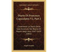 Diario Di Francesco Capecelatro V2, Part 2: Contenente La Storia Delle Cose Avvenute Nel Reame Di Napoli Negli Anni 1647-1650 (1852)