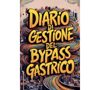 Diario di Gestione del Bypass Gastrico: Viaggio di Benessere: Supporto Giornaliero per Una Vita Nuova e Sana - Diario bariatrico - Agenda di chirurgia bariatrica