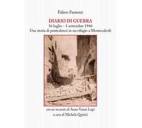 Diario di guerra. 16 luglio-1 settembre 1944. Una storia di pontederesi in un rifugio a Montecalvoli. Con un racconto di Anna Vanni Lupi