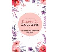 Diario di lettura: reading journal in italiano con 50 schede di lettura per ricordare i libri letti. Versione fiori