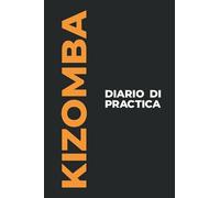 Diario di Practica di Kizomba: Il Regalo Perfetto Per Catturare I Tuoi Preziosi Momenti di Kizomba!