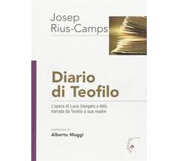 Diario di Teofilo. L'opera di Luca (Vangelo e Atti) narrata da Teofilo a s...