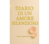 Diario di un Amore Silenzioso: Un viaggio interiore di gratitudine, amore e quiete