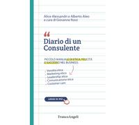 Diario di un consulente. Piccolo manuale di etica, felicità e successo nel...