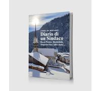 Diario di un Sindaco. Rocca Pietore, Marmolada, Tempesta Vaia e altre storie...