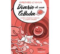 Diario di una cellula. Come si forma e cresce il corpo umano