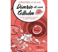 Graziano Ciocca – Diario di una cellula – Come si forma e cresce il corpo umano