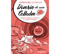 Diario di una cellula. Come si forma e cresce il corpo umano - Ciocca Graziano
