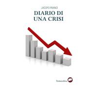 Diario di una crisi. Il racconto della più grande crisi finanziaria del nostro tempo