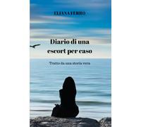 Diario di una escort per caso. Tratto da una storia vera