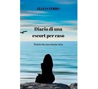 Diario di una escort per caso. Tratto da una storia vera