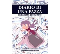Diario di una pazza: Vivere e combattere l’endometriosi superando l’indifferenza