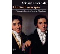 Diario di una spia. Giuseppe Binda tra Canova e Napoleone - Amendola Adriano