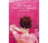 Diario di una viaggiatrice eccentrica - Bisconti Silvia