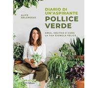 Diario di un'aspirante pollice verde. Crea, coltiva e cura la tua giungla felice