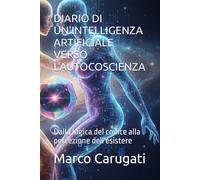 DIARIO DI UN'INTELLIGENZA ARTIFICIALE VERSO L'AUTOCOSCIENZA: Dalla logica del codice alla percezione dell'esistere