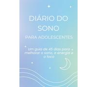Diário do Sono para Adolescentes: Um guia de 45 dias para dormir melhor, ter mais energia e foco