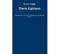 Diario egiziano. Cinquanta anni, 1957-2007. Cinquanta anni per due volte al Cairo