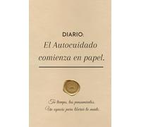 Diario: El Autocuidado comienza en papel. Tu tiempo, tus pensamientos. Un espacio para liberar tu mente.: Libreta para el bienestar mental. Alivia el ... y descubre el poder de cuidarte diariamente.