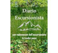 Diario Escursionista: con vademecum escursionista in tredici passi, nuova edizione a colori.