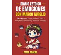 Diario Estoico de Emociones con Marco Aurelio: 100 reflexiones para ayudar a los niños a entender sus emociones y crecer con serenidad