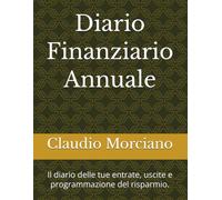 Diario Finanziario Annuale: Il diario delle tue entrate, uscite e programmazione del risparmio.