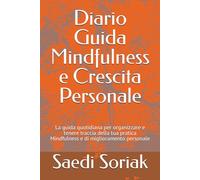 Diario Guida Mindfulness e Crescita Personale: La guida quotidiana per organizzare e tenere traccia della tua pratica Mindfulness e di miglioramento personale
