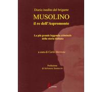 Diario inedito del brigante Musolino il re dell'Aspromonte. La più grande leggenda criminale della storia italiana